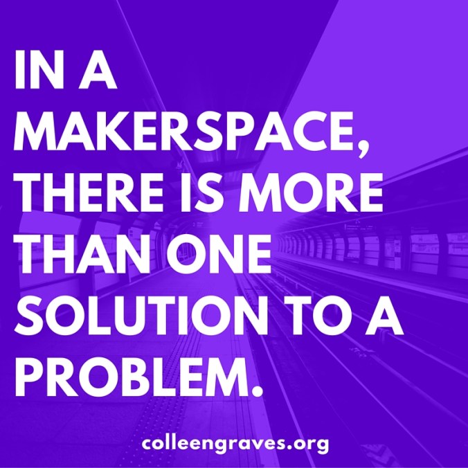 In a makerspace, there is more than one solution to a problem.